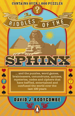 Riddles of the Sphinx: .and the Puzzles, Word Games, Brainteasers, Conundrums, Maps, Mysteries,  Codes and Ciphers That Have Baffled, Entertained and Confused the World Over the Last 100 Years