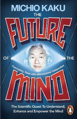 Future of the Mind: The Scientific Quest To Understand, Enhance and Empower the Mind