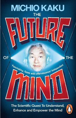 Future of the Mind: The Scientific Quest To Understand, Enhance and Empower the Mind