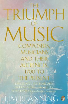 Triumph of Music: Composers, Musicians and Their Audiences, 1700 to the Present