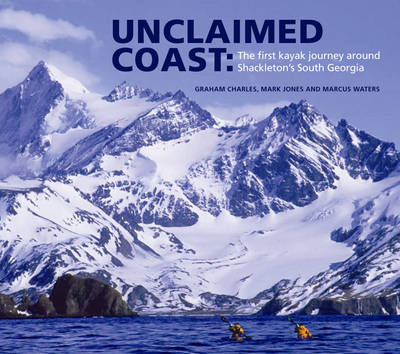 Unclaimed Coast: The First Kayak Journey Around Shackleton's South Georgia