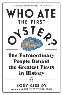 Who Ate the First Oyster?: The Extraordinary People Behind the Greatest Firsts in History