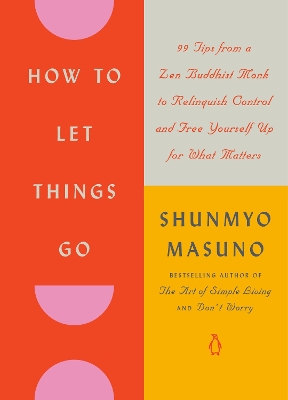How to Let Things Go: 99 Tips from a Zen Buddhist Monk to Relinquish Control and Free Yourself Up  for What Matters