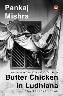 Butter Chicken In Ludhiana: Travels In Small Town India: Now with a New Introduction by Chandrahas  Choudhury