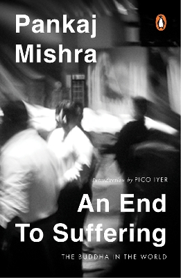 End To Suffering: The Buddha In The World: Now with a New Introduction by Pico Iyer