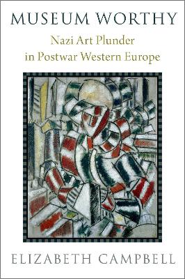 Museum Worthy: Nazi Art Plunder in Postwar Western Europe