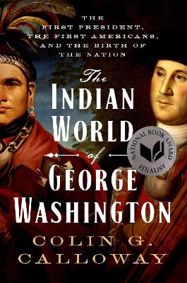 Indian World of George Washington: The First President, the First Americans, and the Birth of the Nation