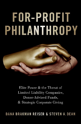 For-Profit Philanthropy: Elite Power and the Threat of Limited Liability Companies, Donor-Advised  Funds, and Strategic Corporate Giving