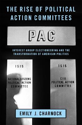 Rise of Political Action Committees: Interest Group Electioneering and the Transformation of American Politics