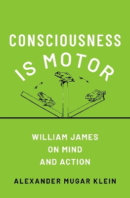 Consciousness Is Motor: William James on Mind and Action