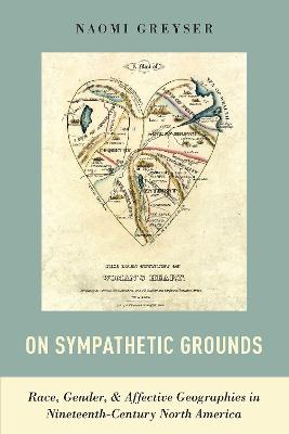 On Sympathetic Grounds: Race, Gender, and Affective Geographies in Nineteenth-Century North America
