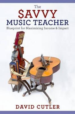Savvy Music Teacher: Blueprint for Maximizing Income & Impact