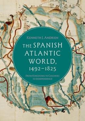 Spanish Atlantic World, 14921825: From Kingdoms to Colonies to Independence