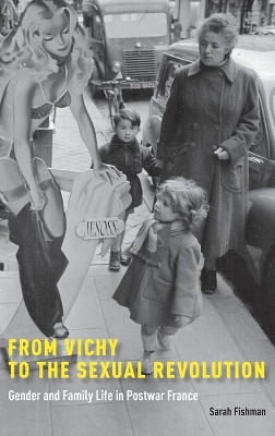 From Vichy to the Sexual Revolution: Gender and Family Life in Postwar France