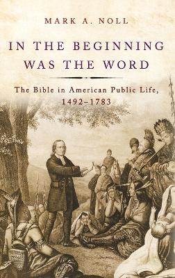 In the Beginning Was the Word: The Bible in American Public Life, 1492-1783