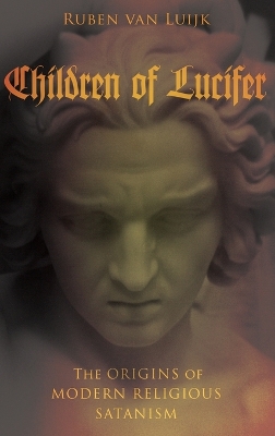 Children of Lucifer: The Origins of Modern Religious Satanism