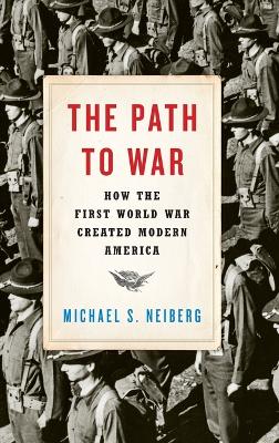 Path to War: How the First World War Created Modern America