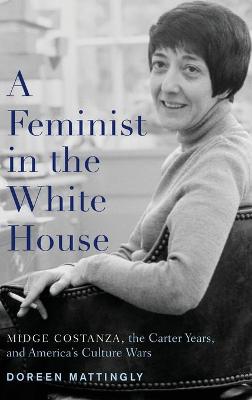 Feminist in the White House: Midge Costanza, the Carter Years, and America's Culture Wars