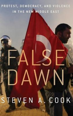 False Dawn: Protest, Democracy, and Violence in the New Middle East