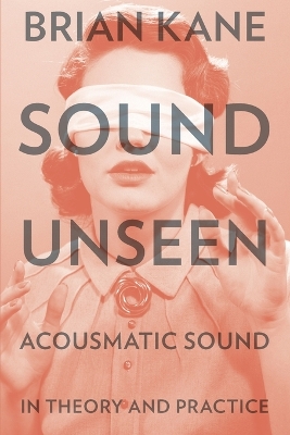 Sound Unseen: Acousmatic Sound in Theory and Practice
