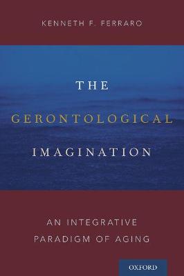 Gerontological Imagination: An Integrative Paradigm of Aging