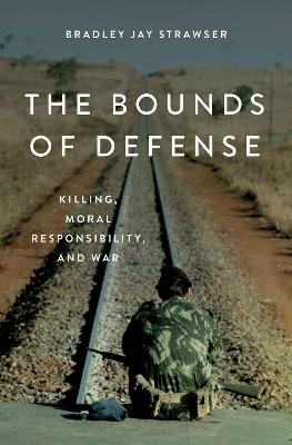 Bounds of Defense: Killing, Moral Responsibility, and War