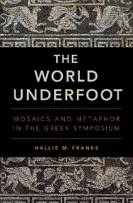 World Underfoot: Mosaics and Metaphor in the Greek Symposium