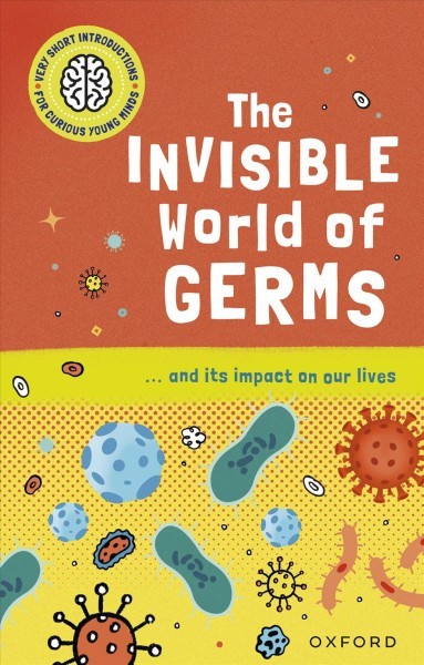 Very Short Introductions for Curious Young Minds: The Invisible World of Germs