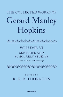 Collected Works of Gerard Manley Hopkins: Volume VI: Sketches and Scholarly Studies, Part II: Musical Settings and  Sketches