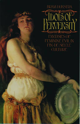 Idols of Perversity: Fantasies of Feminine Evil in Fin-de-siecle Culture