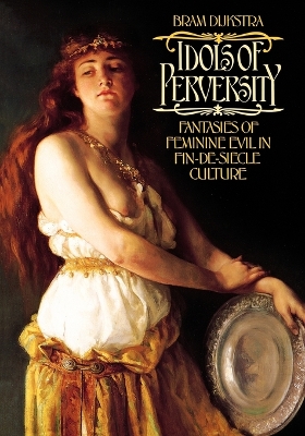 Idols of Perversity: Fantasies of Feminine Evil in Fin-de-Siècle Culture