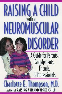 Raising a Child with a Neuromuscular Disorder: A Guide for Parents, Grandparents, Friends, and Professionals