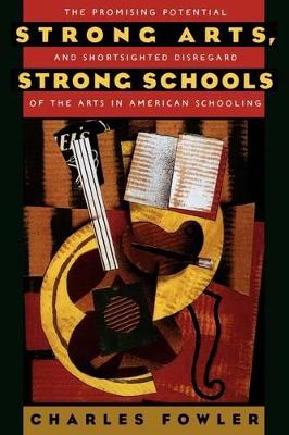 Strong Arts, Strong Schools: The Promising Potential and Shortsighted Disregard of the Arts in American   Schooling New edition