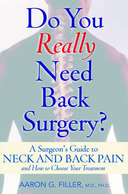 Do You Really Need Back Surgery?: A Surgeon's Guide to Neck and Back Pain and How to Choose Your Treatment