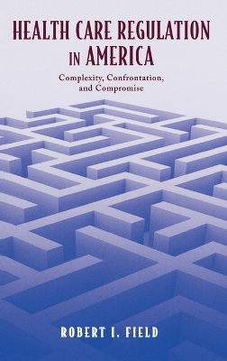 Health Care Regulation in America: Complexity, Confrontation, and Compromise illustrated edition