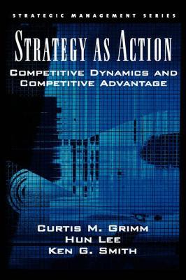 Strategy As Action: Competitive Dynamics and Competitive Advantage