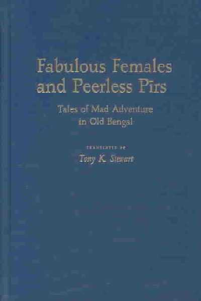 Fabulous Females and Peerless Pirs: Tales of Mad Adventure in Old Bengal