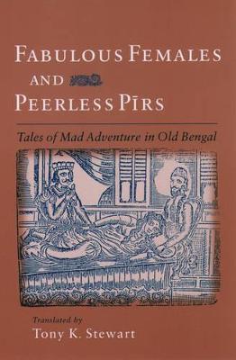 Fabulous Females and Peerless Pirs: Tales of Mad Adventure in Old Bengal