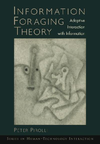 Information Foraging Theory: Adaptive Interaction with Information illustrated edition