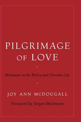 Pilgrimage of Love: Moltmann on the Trinity and Christian Life