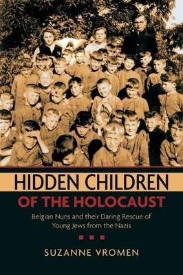 Hidden Children of the Holocaust: Belgian Nuns and Their Daring Rescue of Young Jews from the Nazis