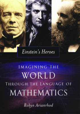 Einstein's Heroes: Imagining the World Through the Language of Mathematics