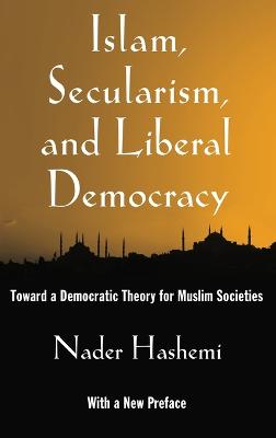 Islam, Secularism, and Liberal Democracy: Toward a Democratic Theory for Muslim Societies