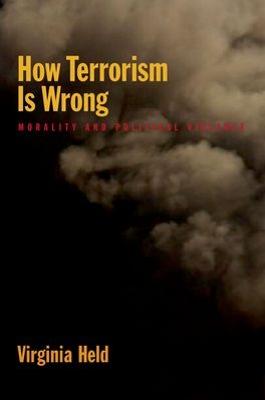 How Terrorism Is Wrong: Morality and Political Violence