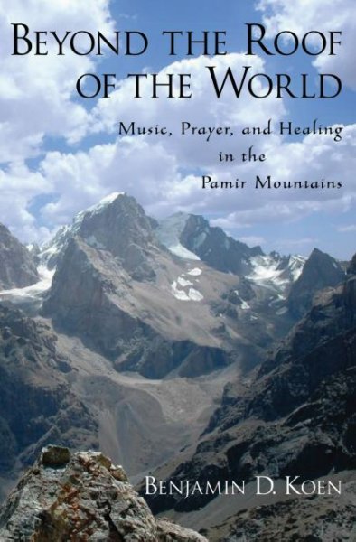 Beyond the Roof of the World: Music, Prayer, and Healing in the Pamir Mountains illustrated edition