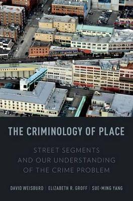Criminology of Place: Street Segments and Our Understanding of the Crime Problem