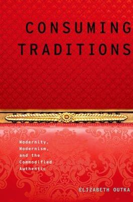 Consuming Traditions: Modernity, Modernism, and the Commodified Authentic