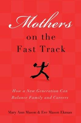 Mothers on the Fast Track: How a New Generation Can Balance Family and Careers