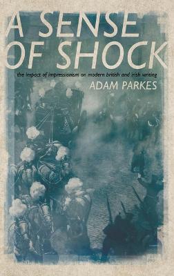 Sense of Shock: The Impact of Impressionism on Modern British and Irish Writing