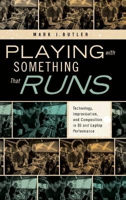 Playing with Something That Runs: Technology, Improvisation, and Composition in DJ and Laptop Performance